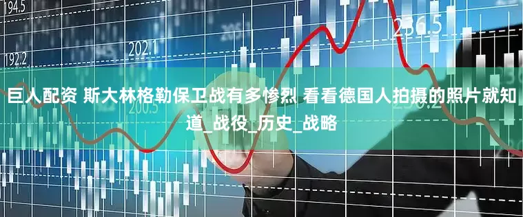 巨人配资 斯大林格勒保卫战有多惨烈 看看德国人拍摄的照片就知道_战役_历史_战略