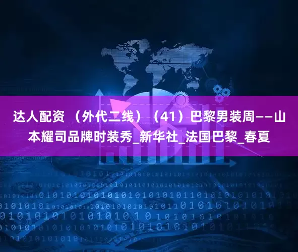 达人配资 （外代二线）（41）巴黎男装周——山本耀司品牌时装秀_新华社_法国巴黎_春夏