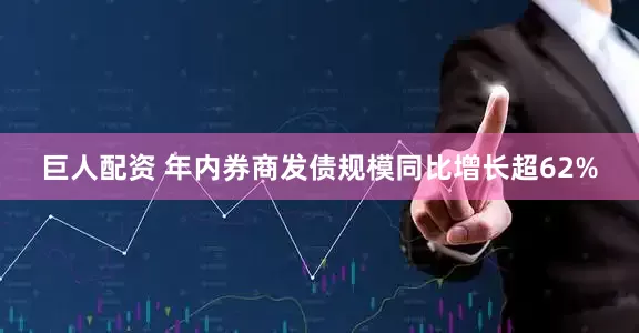 巨人配资 年内券商发债规模同比增长超62%